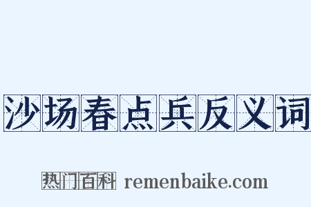沙场春点兵反义词是什么意思的图片